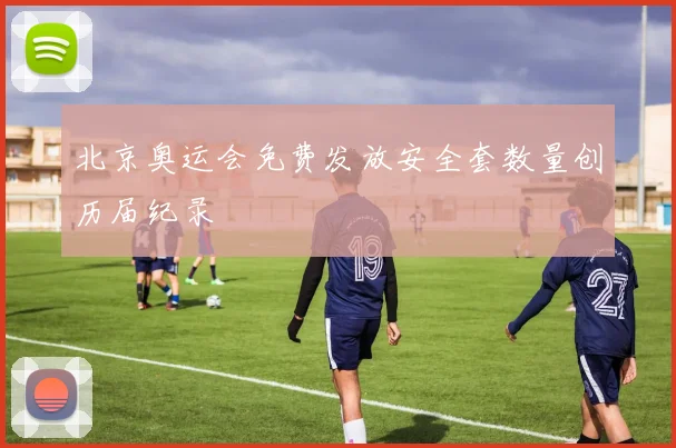 北京奥运会免费发放安全套数量创历届纪录